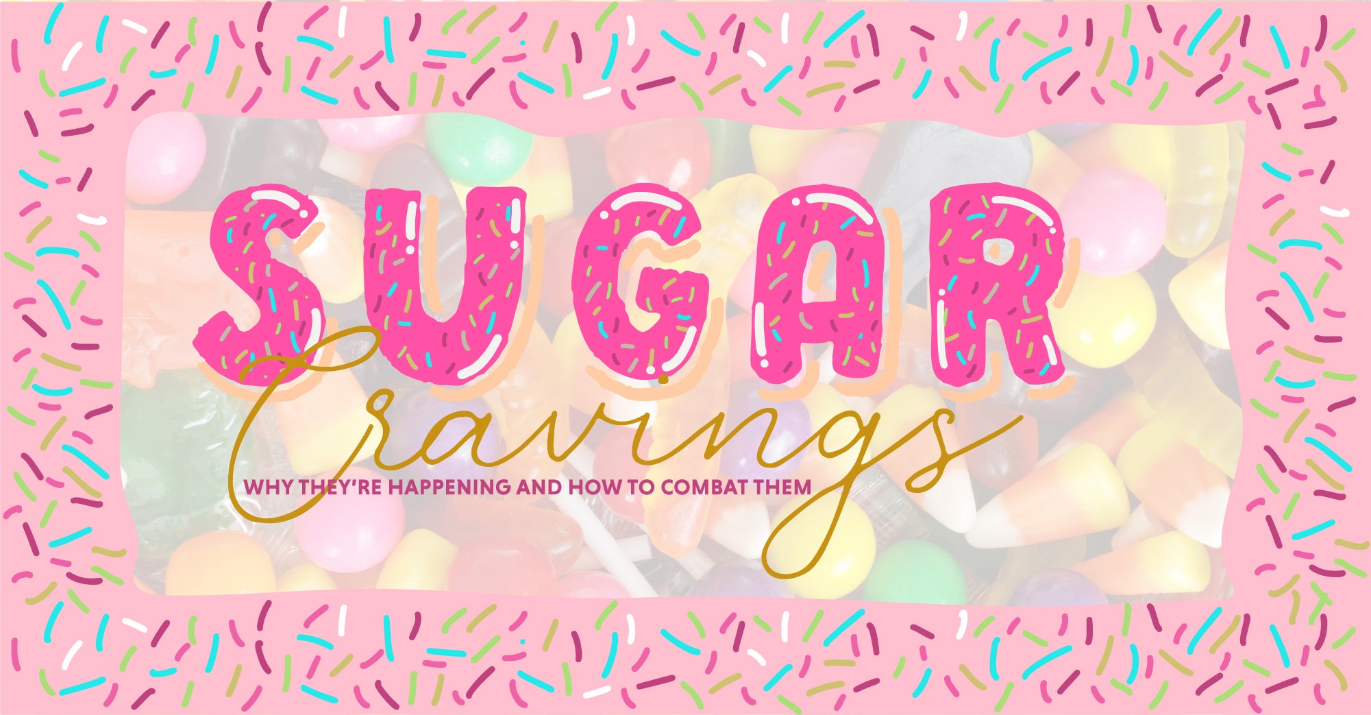Sugar Cravings: Why They’re Happening And How To Combat Them